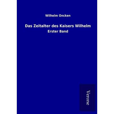 Das Zeitalter des Kaisers Wilhelm, Taschenbuch von Wilhelm Oncken, BoD - Books on Demand