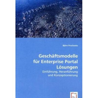 Prochaska, B: Geschäftsmodelle für Enterprise Portal Lösunge, Taschenbuch von Björn Prochaska, VDM, 978-3-639-04537-6