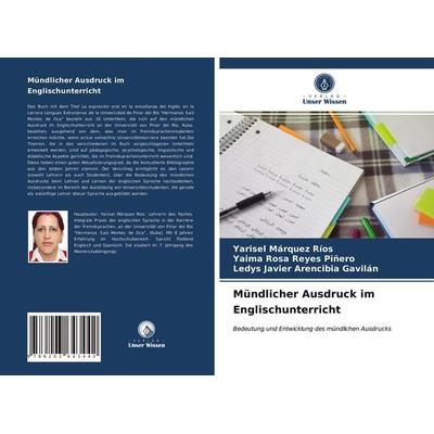 Mündlicher Ausdruck im Englischunterricht, Taschenbuch von Yarisel Márquez Ríos,Yaima Rosa Reyes Piñero,Ledys Javier Arencibia Gavilán, Verlag Unser