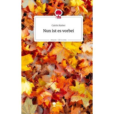 Nun ist es vorbei. Life is a Story - story.one, Gebundene Ausgabe von Catrin Kutter, Storylution, 978-3-7118-0696-3