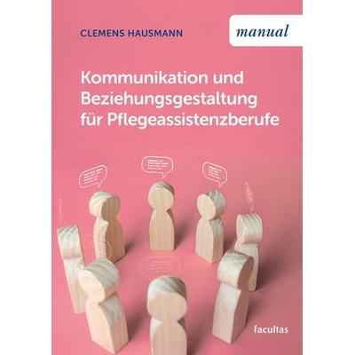 Kommunikation und Beziehungsgestaltung für Pflegeassistenzberufe, Taschenbuch von Clemens Hausmann, Facultas, 978-3-7089-2603-2