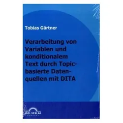 Verarbeitung von Variablen und konditionalen Text durch Topic-basierte Datenquellen mit DITA, Fachbücher von Tobias Gärtner