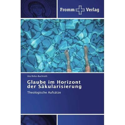 Glaube im Horizont der Säkularisierung, Taschenbuch von Uta Ihrke-Buchroth, Fromm Verlag, 978-3-8416-0202-2