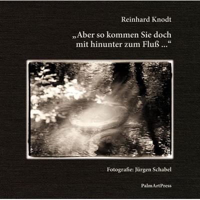 Aber so kommen Sie doch mit hinunter zum Fluß …, Paperback von Reinhard Knodt, PalmArtPress, 978-3-941524-57-6