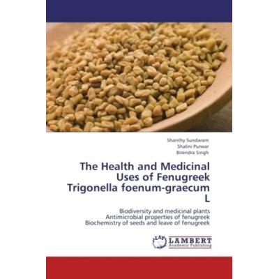 Sundaram, S: Health and Medicinal Uses of Fenugreek Trigonel, Taschenbuch von Birendra Singh,Shalini Purwar,Shanthy Sundaram, LAP LAMBERT Academic