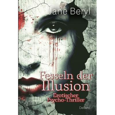Fesseln der Illusion - Erotischer Psycho-Thriller, Taschenbuch von Jane Beryl, Verlag DeBehr, 978-3-9872741-5-2