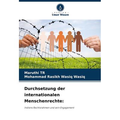 Durchsetzung der internationalen Menschenrechte:, Taschenbuch von Maruthi TR,Mohammad Rasikh Wasiq Wasiq, Verlag Unser Wissen, 978-620-8-60659-6