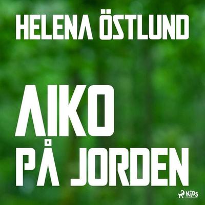Aiko på jorden - Helena Östlund, Audio, 9788726655421