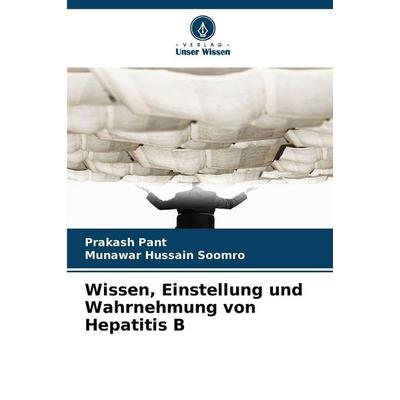 Wissen, Einstellung und Wahrnehmung von Hepatitis B, Taschenbuch von Prakash Pant,Munawar Hussain Soomro, Verlag Unser Wissen, 978-620-2-42531-5