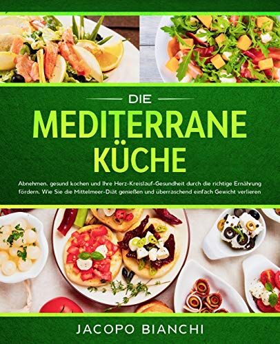 Jacopo Bianchi - Die mediterrane Küche: Abnehmen, gesund kochen und Ihre Herz-Kreislauf-Gesundheit durch die richtige Ernährung fördern. Wie Sie die Mittelmeer-Diät genießen und überraschend einfach Gewicht verlieren - Preis vom 10.10.2026 11:48:34 h