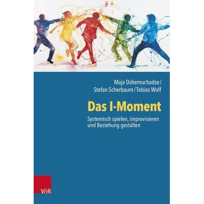 Das I-Moment: Systemisch spielen, improvisieren und Beziehung gestalten, Taschenbuch von Maja Dshemuchadse,Stefan Scherbaum,Tobias Wolf, Vandenhoeck +