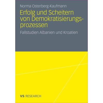 Erfolg und Scheitern von Demokratisierungsprozessen, Taschenbuch von Norma Osterberg-Kaufmann, VS Verlag für Sozialwissenschaften, 978-3-531-18136-3