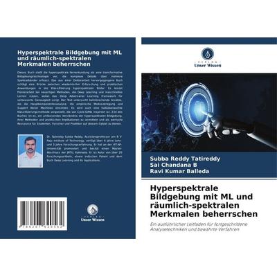 Hyperspektrale Bildgebung mit ML und räumlich-spektralen Merkmalen beherrschen, Taschenbuch von Subba Reddy Tatireddy,Sai Chandana B.,Ravi Kumar