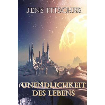 Unendlichkeit des Lebens, Taschenbuch von Jens Fitscher, Epubli, 978-3-565-15247-6
