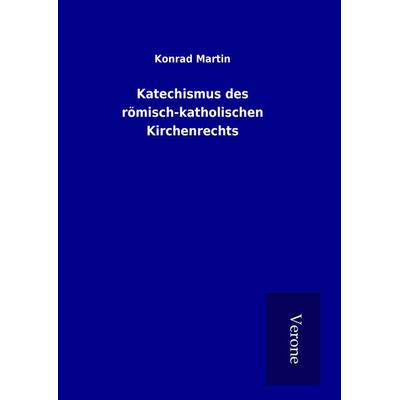 Katechismus des römisch-katholischen Kirchenrechts, Gebundene Ausgabe von Konrad Martin, BoD - Books on Demand