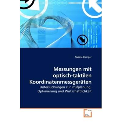 Ebinger, N: Messungen mit optisch-taktilen Koordinatenmessge, Taschenbuch von Nadine Ebinger, VDM, 978-3-639-25020-6