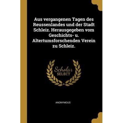 Aus Vergangenen Tagen Des Reussenlandes Und Der Stadt Schleiz. Herausgegeben Vom Geschichts- U. Altertumsforschenden Verein Zu Schleiz., Taschenbuch