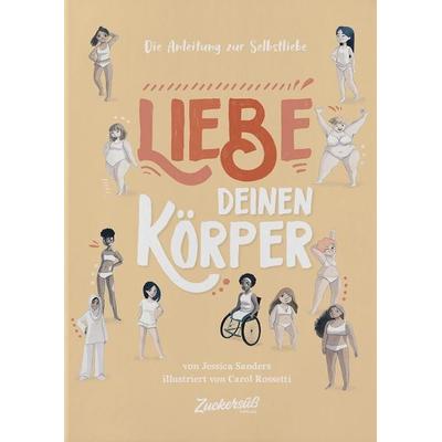 Liebe Deinen Körper, Gebundene Ausgabe von Jessica Sanders,Zuckersüss Verlag, Zuckersüß Verlag, 978-3-9821379-2-6