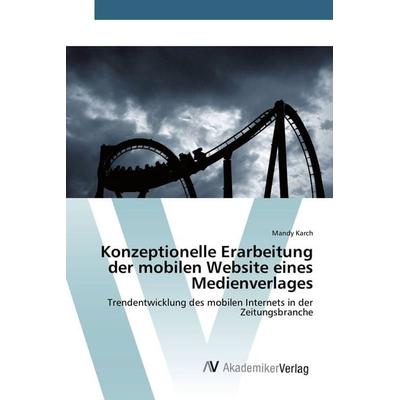 Konzeptionelle Erarbeitung der mobilen Website eines Medienverlages, Taschenbuch von Mandy Karch, AV Akademikerverlag, 978-3-639-38618-9