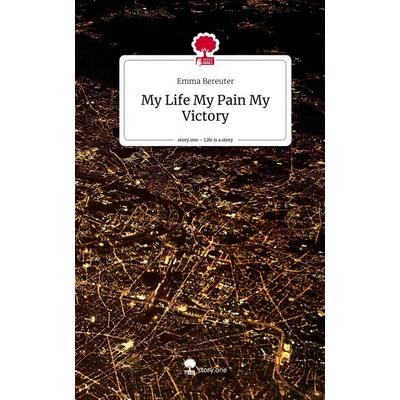 My Life My Pain My Victory. Life is a Story - story.one, Gebundene Ausgabe von Emma Bereuter, Story.one publishing, 978-3-7108-8805-2