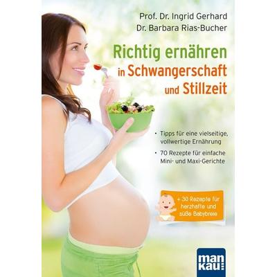 Richtig ernähren in Schwangerschaft und Stillzeit, Taschenbuch von Ingrid Gerhard,Barbara Rias-Bucher, Mankau Verlag, 978-3-86374-308-6