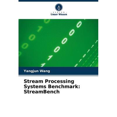 Stream Processing Systems Benchmark: StreamBench, Taschenbuch von Yangjun Wang, Verlag Unser Wissen, 978-620-7-40055-3