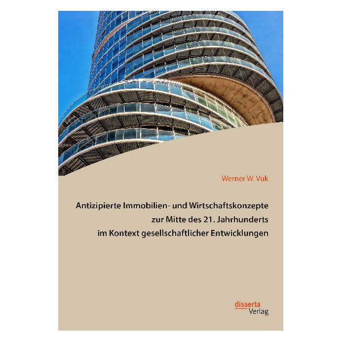 Disserta Antizipierte Immobilien- und Wirtschaftskonzepte zur Mitte des 21. Jahrhunderts im Kontext gesellsch (Deutsch, Softcover, Werner W Vuk) (56129297)