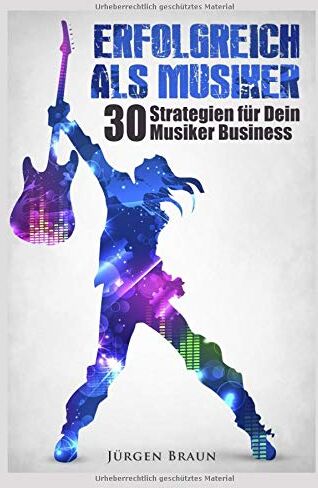 Jürgen Braun - Erfolgreich als Musiker: 30 Strategien für Dein Musiker-Business - Preis vom 30.09.2026 09:01:18 h