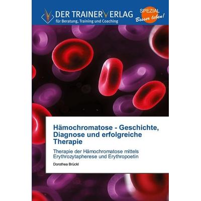 Hämochromatose - Geschichte, Diagnose und erfolgreiche Therapie, Taschenbuch von Dorothea Brückl, Trainerverlag, 978-620-2-49404-5