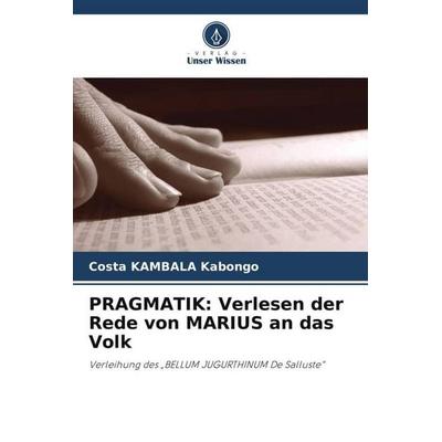 PRAGMATIK: Verlesen der Rede von MARIUS an das Volk, Taschenbuch von Costa Kambala Kabongo, Verlag Unser Wissen, 978-620-6-06743-6