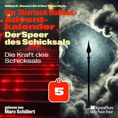 Die Kraft des Schicksals (Der Sherlock Holmes-Adventkalender: Der Speer des Schicksals, Folge 5) - Arthur Conan Doyle,William K. Stewart, Audio,