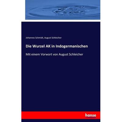 Die Wurzel AK in Indogermanischen, Taschenbuch von Johannes Schmidt, Hansebooks, 978-3-7436-6650-4