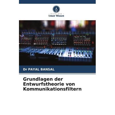 Grundlagen der Entwurfstheorie von Kommunikationsfiltern, Taschenbuch von Payal Bansal, Verlag Unser Wissen, 978-620-5-43810-7