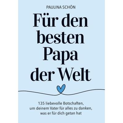 Für den Besten Papa der Welt: 135 liebevolle Botschaften, um deinem Vater für alles zu danken, was er für dich getan hat, Taschenbuch von Paulina