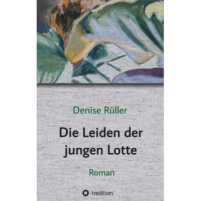 Die Leiden der jungen Lotte, Taschenbuch von Denise Rüller, Tredition, 978-3-347-10490-7