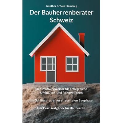 Der Bauherrenberater Schweiz, Taschenbuch von Günther Plamenig,Yves Plamenig, Bottom Up, 978-3-907720-03-5