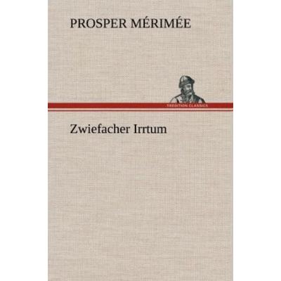 Zwiefacher Irrtum, Gebundene Ausgabe von Prosper Merimée, Tredition, 978-3-8472-5703-5