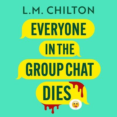 Everyone in the Group Chat Dies - L.M. Chilton, Audio, 9781035908141