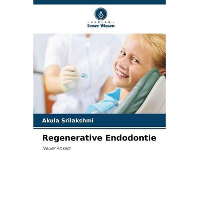 Regenerative Endodontie, Taschenbuch von Akula Srilakshmi, Verlag Unser Wissen, 978-620-9-08413-3
