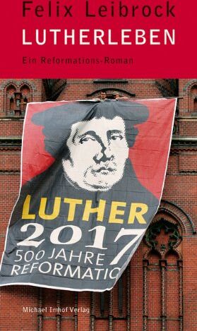 Felix Leibrock - Lutherleben - Reformations-Roman - Preis vom 13.10.2026 11:25:28 h