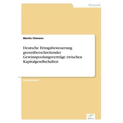 Deutsche Ertragsbesteuerung grenzüberschreitender Gewinnpoolungsverträge zwischen Kapitalgesellschaften, Taschenbuch von Martin Clemens, GRIN,