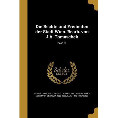 Die Rechte und Freiheiten der Stadt Wien. Bearb. von J.A. Tomaschek; Band 01, Taschenbuch von Karl Weiss, Creative Media Partners, LLC,
