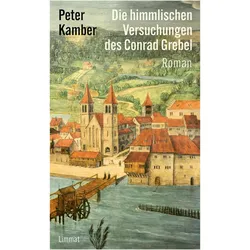 Die himmlischen Versuchungen des Conrad Grebel, Belletristik von Peter Kamber