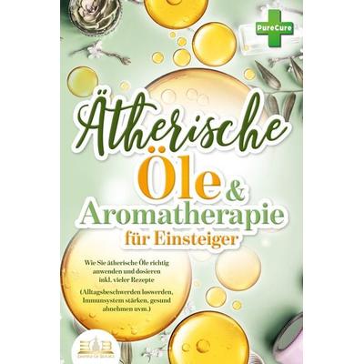Aromatherapie für Einsteiger: Wie Sie ätherische Öle richtig anwenden und dosier, Paperback von Pure Cure, EoB