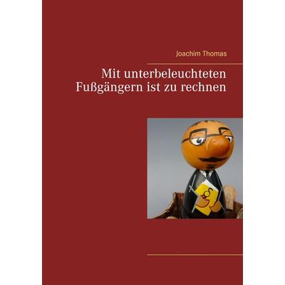 Mit unterbeleuchteten Fußgängern ist zu rechnen, Taschenbuch von Joachim Thomas, BoD – Books on Demand, 978-3-7392-0584-7