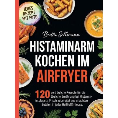 Histaminarm Kochen im Airfryer- Jedes Rezept mit Foto., Taschenbuch von Betty Sellmann, Bookmundo, 978-94-039-4806-5