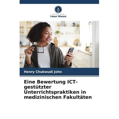 Eine Bewertung ICT-gestützter Unterrichtspraktiken in medizinischen Fakultäten, Taschenbuch von Henry Chukwudi John, Verlag Unser Wissen,