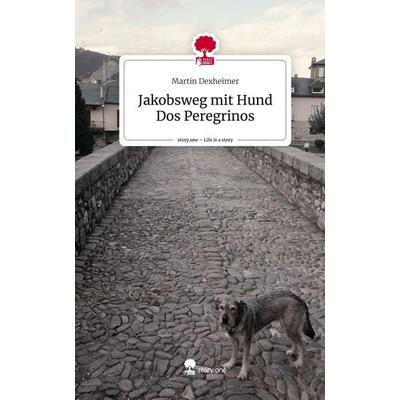 Jakobsweg mit Hund Dos Peregrinos. Life is a Story - story.one, Gebundene Ausgabe von Martin Dexheimer, Story.one publishing, 978-3-7115-2879-7