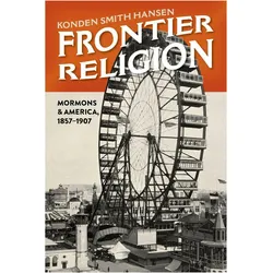 Frontier Religion: Mormons in America, 1857–1907, Sachbücher von Konden Smith Hansen