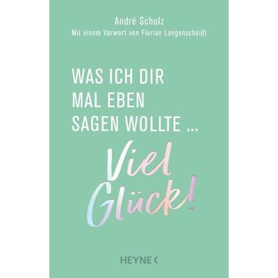 Was ich dir mal eben sagen wollte: Viel Glück!, Gebundene Ausgabe von André Schulz, Heyne